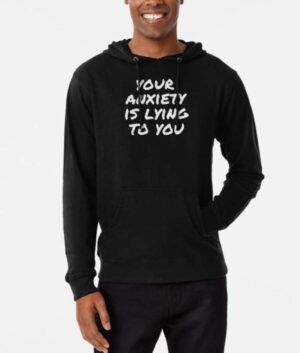 Your Anxiety Is lying To You Hoodie